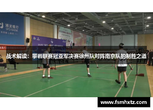 战术解读：攀岩联赛冠亚军决赛徐州队对阵南京队的制胜之道