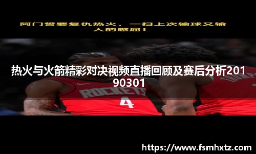 热火与火箭精彩对决视频直播回顾及赛后分析20190301